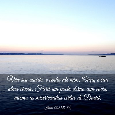 Picture 03 - Isaías 55:3 BSL - Vire seu ouvido, e venha até mim. Ouça, e sua - Bible Verse Picture