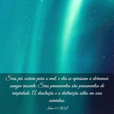 Picture 03 - Isaías 59:7 BSL - Seus pés correm para o mal, e eles se apressam a - Bible Verse Picture