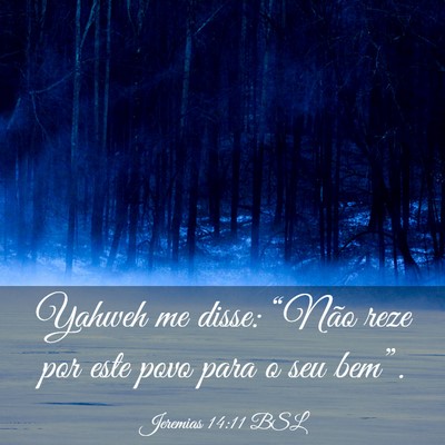 Picture 03 - Jeremias 14:11 BSL - Yahweh me disse: “Não reze por este povo para - Bible Verse Picture