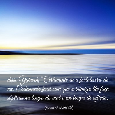 Picture 03 - Jeremias 15:11 BSL - disse Yahweh, “Certamente eu o fortalecerei de - Bible Verse Picture