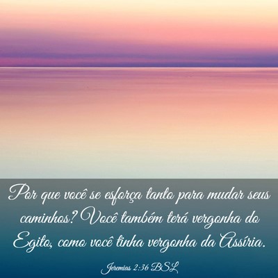 Picture 03 - Jeremias 2:36 BSL - Por que você se esforça tanto para mudar seus - Bible Verse Picture