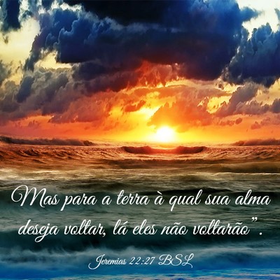 Picture 03 - Jeremias 22:27 BSL - Mas para a terra à qual sua alma deseja voltar, - Bible Verse Picture