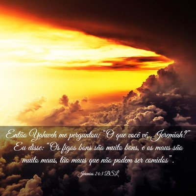 Picture 03 - Jeremias 24:3 BSL - Então Yahweh me perguntou: “O que você vê, - Bible Verse Picture