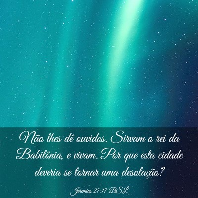 Picture 03 - Jeremias 27:17 BSL - Não lhes dê ouvidos. Sirvam o rei da - Bible Verse Picture