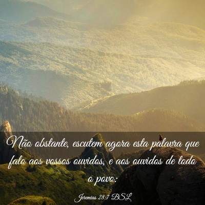 Picture 03 - Jeremias 28:7 BSL - Não obstante, escutem agora esta palavra que - Bible Verse Picture