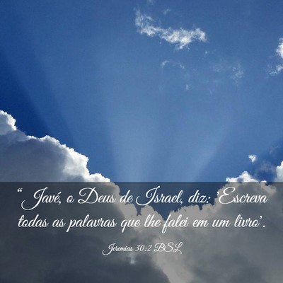 Picture 03 - Jeremias 30:2 BSL - “Javé, o Deus de Israel, diz: 'Escreva todas - Bible Verse Picture
