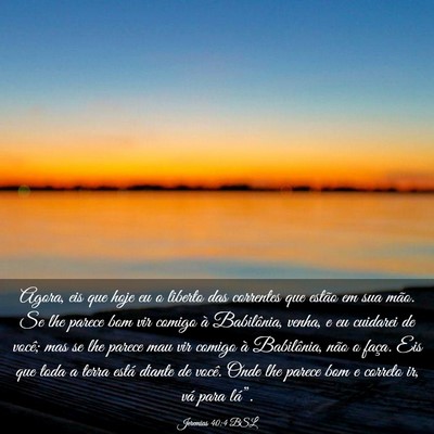 Picture 03 - Jeremias 40:4 BSL - Agora, eis que hoje eu o liberto das correntes - Bible Verse Picture