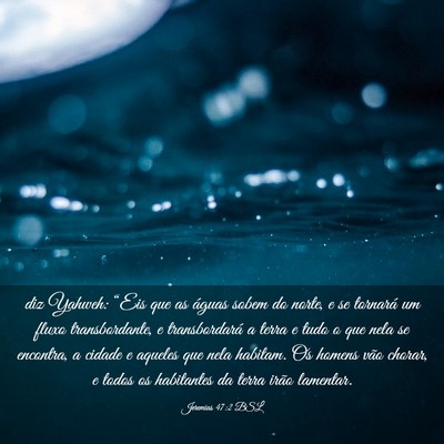 Picture 03 - Jeremias 47:2 BSL - diz Yahweh: “Eis que as águas sobem do norte, - Bible Verse Picture