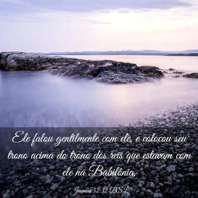 Picture 03 - Jeremias 52:32 BSL - Ele falou gentilmente com ele, e colocou seu - Bible Verse Picture