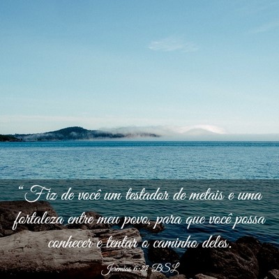 Picture 03 - Jeremias 6:27 BSL - “Fiz de você um testador de metais e uma - Bible Verse Picture
