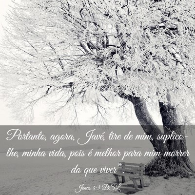 Picture 03 - Jonas 4:3 BSL - Portanto, agora, Javé, tire de mim, suplico-lhe, - Bible Verse Picture