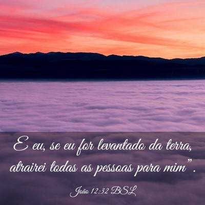 Picture 03 - João 12:32 BSL - E eu, se eu for levantado da terra, atrairei - Bible Verse Picture
