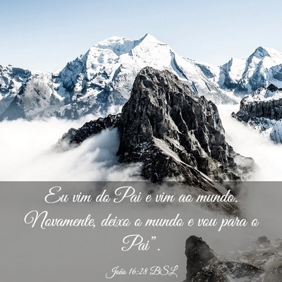 Picture 03 - João 16:28 BSL - Eu vim do Pai e vim ao mundo. Novamente, deixo o - Bible Verse Picture