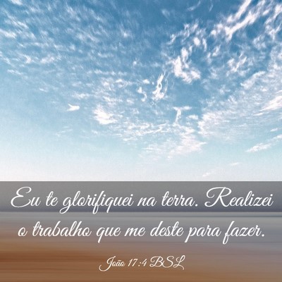 Picture 03 - João 17:4 BSL - Eu te glorifiquei na terra. Realizei o trabalho - Bible Verse Picture