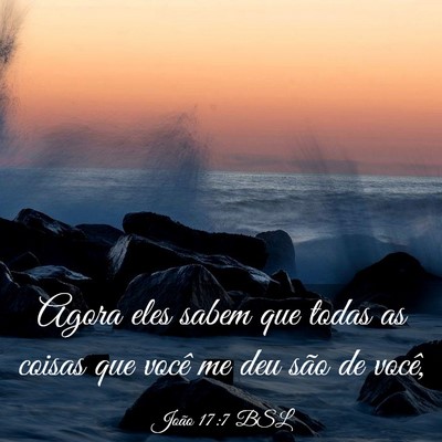 Picture 03 - João 17:7 BSL - Agora eles sabem que todas as coisas que você me - Bible Verse Picture