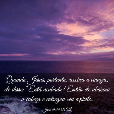 Picture 03 - João 19:30 BSL - Quando Jesus, portanto, recebeu o vinagre, ele - Bible Verse Picture