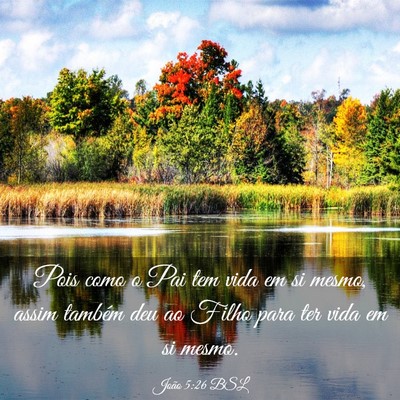 Picture 03 - João 5:26 BSL - Pois como o Pai tem vida em si mesmo, assim - Bible Verse Picture