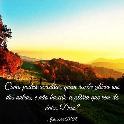 Picture 03 - João 5:44 BSL - Como podeis acreditar, quem recebe glória uns - Bible Verse Picture