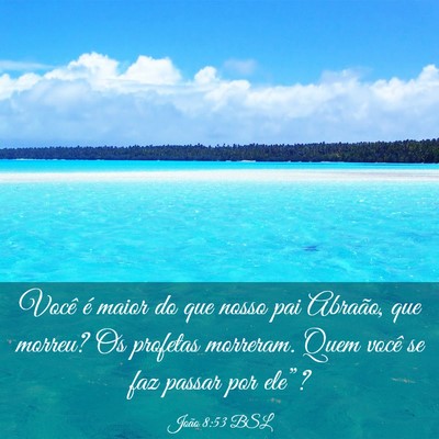 Picture 03 - João 8:53 BSL - Você é maior do que nosso pai Abraão, que - Bible Verse Picture