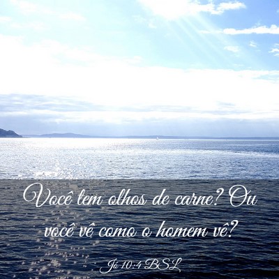 Picture 03 - Jó 10:4 BSL - Você tem olhos de carne? Ou você vê como o - Bible Verse Picture