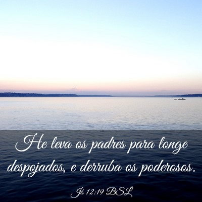 Picture 03 - Jó 12:19 BSL - He leva os padres para longe despojados, e - Bible Verse Picture