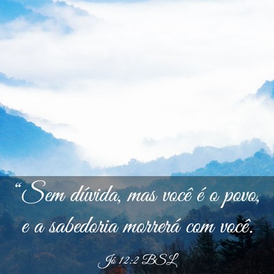 Picture 03 - Jó 12:2 BSL - “Sem dúvida, mas você é o povo, e a - Bible Verse Picture