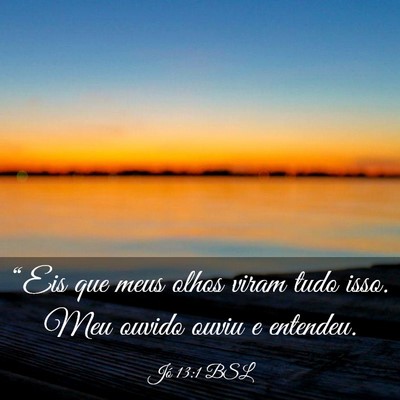 Picture 03 - Jó 13:1 BSL - “Eis que meus olhos viram tudo isso. Meu ouvido - Bible Verse Picture