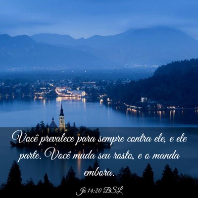 Picture 03 - Jó 14:20 BSL - Você prevalece para sempre contra ele, e ele - Bible Verse Picture