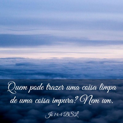 Picture 03 - Jó 14:4 BSL - Quem pode trazer uma coisa limpa de uma coisa - Bible Verse Picture