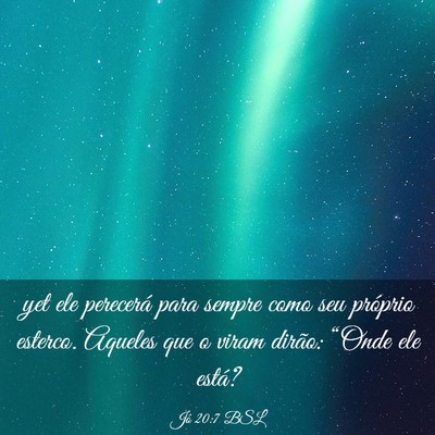 Picture 03 - Jó 20:7 BSL - yet ele perecerá para sempre como seu próprio - Bible Verse Picture