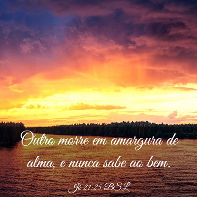 Picture 03 - Jó 21:25 BSL - Outro morre em amargura de alma, e nunca sabe ao - Bible Verse Picture