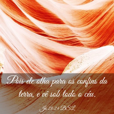 Picture 03 - Jó 28:24 BSL - Pois ele olha para os confins da terra, e vê sob - Bible Verse Picture