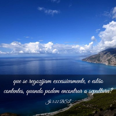 Picture 03 - Jó 3:22 BSL - que se regozijam excessivamente, e estão - Bible Verse Picture