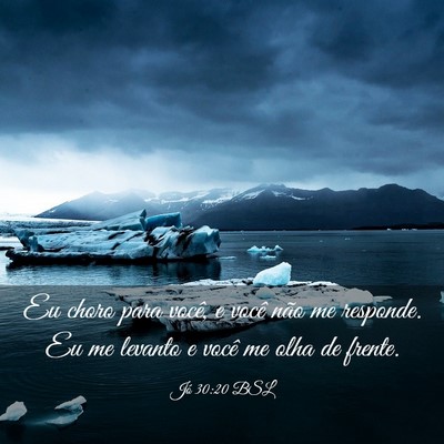 Picture 03 - Jó 30:20 BSL - Eu choro para você, e você não me responde. Eu - Bible Verse Picture