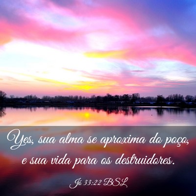 Picture 03 - Jó 33:22 BSL - Yes, sua alma se aproxima do poço, e sua vida - Bible Verse Picture