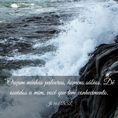 Picture 03 - Jó 34:2 BSL - “Ouçam minhas palavras, homens sábios. Dê - Bible Verse Picture