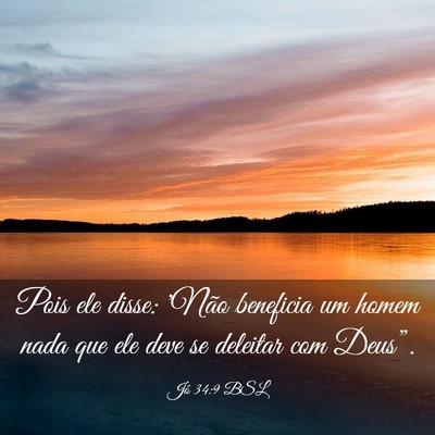 Picture 03 - Jó 34:9 BSL - Pois ele disse: 'Não beneficia um homem nada que - Bible Verse Picture