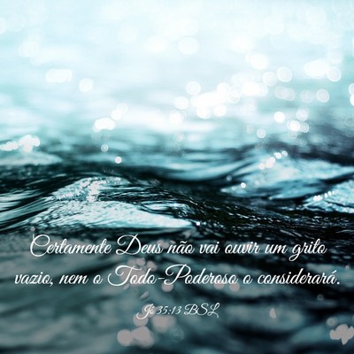 Picture 03 - Jó 35:13 BSL - Certamente Deus não vai ouvir um grito vazio, - Bible Verse Picture