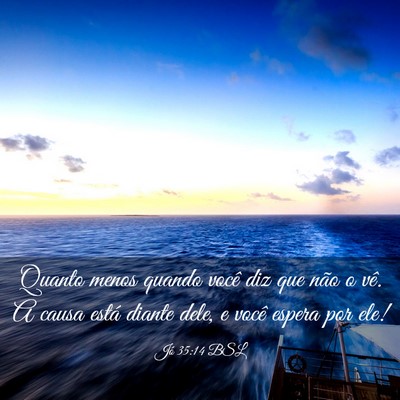Picture 03 - Jó 35:14 BSL - Quanto menos quando você diz que não o vê. A - Bible Verse Picture