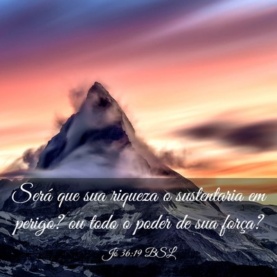 Picture 03 - Jó 36:19 BSL - Será que sua riqueza o sustentaria em perigo? ou - Bible Verse Picture
