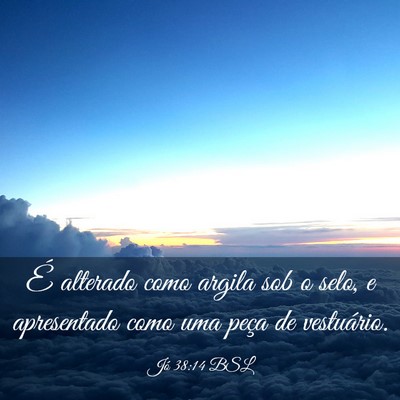 Picture 03 - Jó 38:14 BSL - É alterado como argila sob o selo, e apresentado - Bible Verse Picture