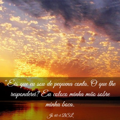 Picture 03 - Jó 40:4 BSL - “Eis que eu sou de pequena conta. O que lhe - Bible Verse Picture