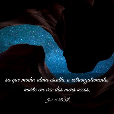 Picture 03 - Jó 7:15 BSL - so que minha alma escolhe o estrangulamento, - Bible Verse Picture