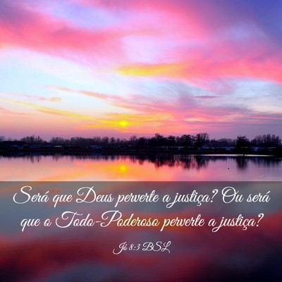 Picture 03 - Jó 8:3 BSL - Será que Deus perverte a justiça? Ou será que - Bible Verse Picture