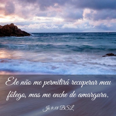 Picture 03 - Jó 9:18 BSL - Ele não me permitirá recuperar meu fôlego, mas - Bible Verse Picture