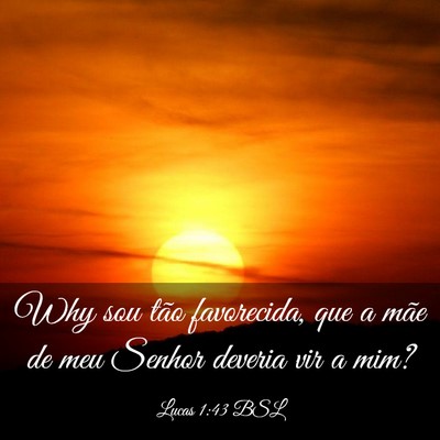 Picture 03 - Lucas 1:43 BSL - Why sou tão favorecida, que a mãe de meu Senhor - Bible Verse Picture