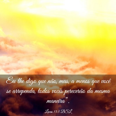 Picture 03 - Lucas 13:5 BSL - Eu lhe digo que não, mas, a menos que você se - Bible Verse Picture