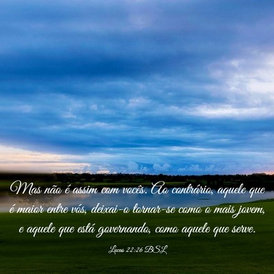 Picture 03 - Lucas 22:26 BSL - Mas não é assim com vocês. Ao contrário, - Bible Verse Picture