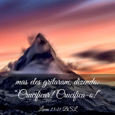 Picture 03 - Lucas 23:21 BSL - mas eles gritaram, dizendo: “Crucificar! - Bible Verse Picture