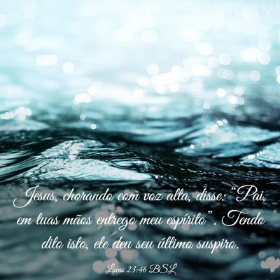 Picture 03 - Lucas 23:46 BSL - Jesus, chorando com voz alta, disse: “Pai, em - Bible Verse Picture